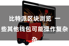 比特派区块浏览 一些其他钱包可能操作复杂