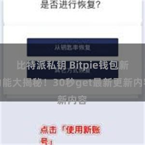 比特派私钥 Bitpie钱包新功能大揭秘！30秒get最新更新内容