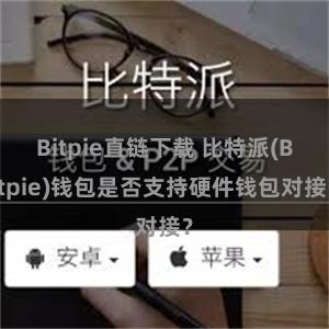 Bitpie直链下载 比特派(Bitpie)钱包是否支持硬件钱包对接？