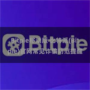 Bitpie移动版 比特派(Bitpie)官网常见诈骗防范提醒