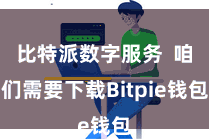 比特派数字服务  咱们需要下载Bitpie钱包