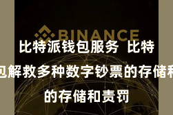 比特派钱包服务 比特派钱包解救多种数字钞票的存储和责罚